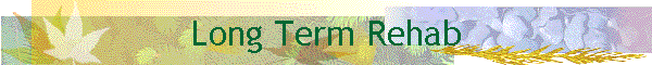 Long Term Rehab